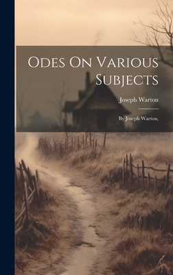 Odes On Various Subjects: By Joseph Warton, - Warton, Joseph