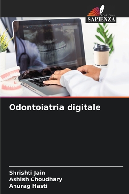 Odontoiatria digitale - Jain, Shrishti, and Choudhary, Ashish, and Hasti, Anurag