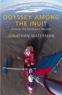 Odyssey Among the Inuit: One Man's Journey through the North - Waterman, Jonathan