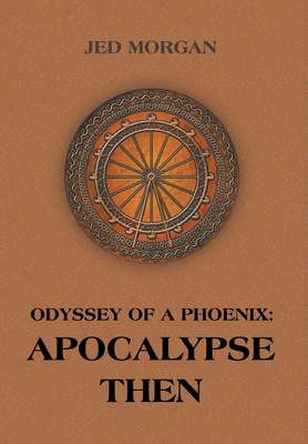 Odyssey of a Phoenix: Apocalypse Then - Morgan, Jed