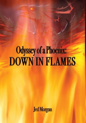 Odyssey of a Phoenix: Down in Flames - Morgan, Jed