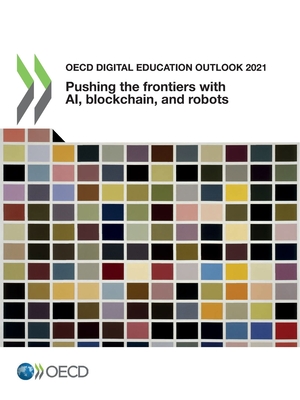 OECD digital education outlook 2021: pushing the frontiers with artificial intelligence, block chain and robots - Organisation for Economic Co-operation and Development: Development Centre