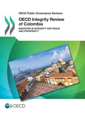 OECD Integrity Review of Colombia: Investing in Integrity for Peace and Prosperity - Organization for Economic Cooperation and Development (Editor)