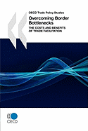 OECD Trade Policy Studies Overcoming Border Bottlenecks: The Costs and Benefits of Trade Facilitation