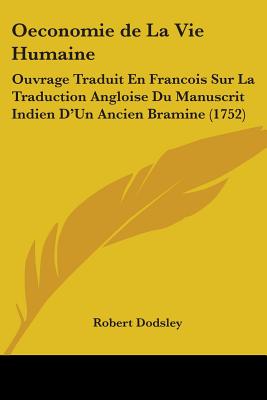 Oeconomie de La Vie Humaine: Ouvrage Traduit En Francois Sur La Traduction Angloise Du Manuscrit Indien D'Un Ancien Bramine (1752) - Dodsley, Robert