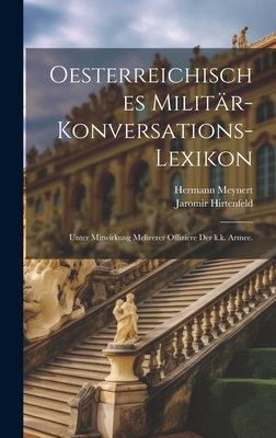 Oesterreichisches Milit?r-Konversations-Lexikon: Unter Mitwirkung Mehrerer Offiziere Der K.K. Armee. - Hirtenfeld, Jaromir, and Meynert, Hermann