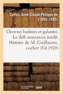 Oeuvres Badines Et Galantes. Le D?fi Amoureux In?dit. Histoire de M. Guillaume, Cocher