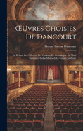 OEuvres Choisies De Dancourt: Le Retour Des Officiers. Les Curieux De Compigne. Le Mari Retrouv. Colin-Maillard. Le Galant Jardinier