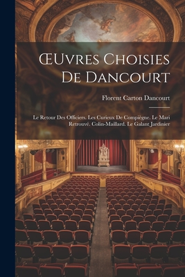 Oeuvres Choisies de Dancourt: Le Retour Des Officiers. Les Curieux de Compi?gne. Le Mari Retrouv?. Colin-Maillard. Le Galant Jardinier - Dancourt, Florent Carton