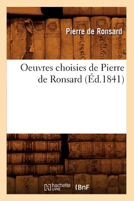 Oeuvres Choisies de Pierre de Ronsard (?d.1841) - De Ronsard, Pierre