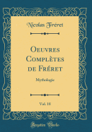 Oeuvres Compltes de Frret, Vol. 18: Mythologie (Classic Reprint)