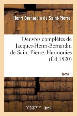 Oeuvres Compltes de Jacques-Henri-Bernardin de Saint-Pierre. Harmonies Tome 1 - Bernardin De Saint-Pierre, Henri