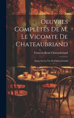 Oeuvres Compltes De M. Le Vicomte De Chateaubriand: Essais Sur La Vie De Chateaubriand - Chateaubriand, Franois-Ren