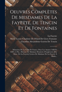 Oeuvres Compltes De Mesdames De La Fayette, De Tencin Et De Fontaines: Mmoires De La Cour De France, Pour Les Annes 1688 Et 1689, 2. Ptie., Histoire De Madame Henriette D'angleterre [Par Mme. De La Fayette] Lettres De Madame De La Fayette  Mada...