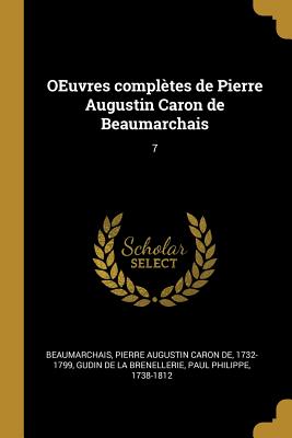 OEuvres compltes de Pierre Augustin Caron de Beaumarchais: 7 - Beaumarchais, Pierre Augustin Caron De, and Gudin De La Brenellerie, Paul Philippe (Creator)