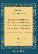 Oeuvres Compltes de Voltaire Avec Des Notes Et Une Notice Sur La Vie de Voltaire, Vol. 11: Correspondance Gnrale, Tome Premier (Classic Reprint)