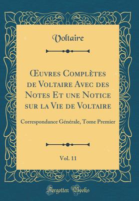 Oeuvres Compltes de Voltaire Avec Des Notes Et Une Notice Sur La Vie de Voltaire, Vol. 11: Correspondance Gnrale, Tome Premier (Classic Reprint) - Voltaire