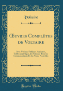 Oeuvres Compltes de Voltaire: Avec Notices, Prfaces, Variantes, Table Analytique, Les Notes de Tous Les Commentateurs Et Des Notes Nouvelles (Classic Reprint)
