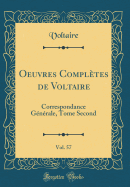 Oeuvres Compltes de Voltaire, Vol. 57: Correspondance Gnrale, Tome Second (Classic Reprint)