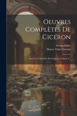 Oeuvres Compl?tes De Cic?ron: Avec La Traduction En Fran?ais, Volume 4... - Cicer?n, Marco Tulio, and (Firma), Firmin-Didot