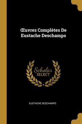 OEuvres Compl?tes De Eustache Deschamps - DesChamps, Eustache