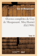 Oeuvres Compl?tes de Guy de Maupassant. Tome 10 Miss Harriet