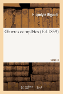 Oeuvres Compl?tes de H. Rigault. Tome 3