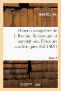 Oeuvres Compl?tes de J. Racine. Tome 7. Remarques Et Annotations, Discours Acad?miques: , Correspondance - Racine, Jean, and Saint-Marc Girardin, and Moland, Louis