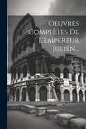 Oeuvres Compl?tes de l'Empereur Julien...