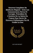 Oeuvres Compl?tes de Mathurin R?gnier / Avec Les Commentaires Revus Et Corrig?s, Pr?c?d?es de l'Histoire de la Satire En France Pour Servir de Discours Pr?liminaire Par M. Viollet Le Duc