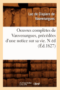 Oeuvres Compl?tes de Vauvenargues, Pr?c?d?es d'Une Notice Sur Sa Vie. N ?d (?d.1827)