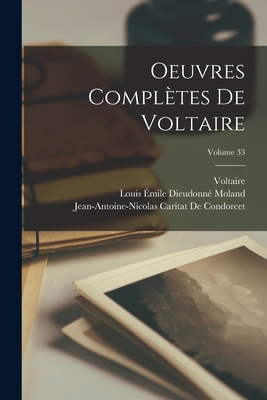 Oeuvres Compl?tes de Voltaire; Volume 33 - Voltaire, and de Condorcet, Jean-Antoine-Nicolas Ca, and Moland, Louis ?mile Dieudonn?