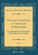 Oeuvres Compl?tes Du Seigneur de Brant?me, Vol. 2: Accompagn?es de Remarques Historiques Et Critiques (Classic Reprint)