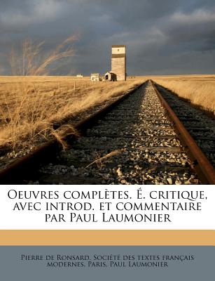 Oeuvres Completes. . Critique, Avec Introd. Et Commentaire Par Paul Laumonier - Ronsard, Pierre De, and Laumonier, Paul