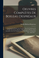 Oeuvres Completes de Boileau Despreaux: Contenant Ses Poesies, Ses Ecrits En Prose, Sa Traduction de Longin, Ses Lettres a Racine, a Brossette, Et a Diverses Autres Personnes; Avec Les Variantes, Les Textes D'Horace, de Juvenal, Etc., Imites Par ...