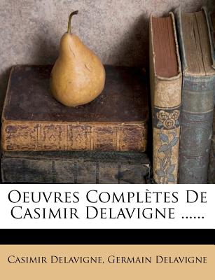 Oeuvres Completes de Casimir Delavigne ...... - Delavigne, Jean Casimir