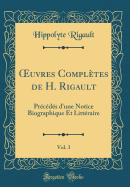Oeuvres Completes de H. Rigault, Vol. 3: Precedes D'Une Notice Biographique Et Litteraire (Classic Reprint)