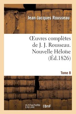 Oeuvres Completes de J. J. Rousseau. T. 8 Nouvelle Heloise T1 - Rousseau, Jean Jacques