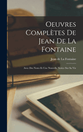 Oeuvres Completes de Jean de La Fontaine: Avec Des Notes Et Une Nouvelle Notice Sur Sa Vie