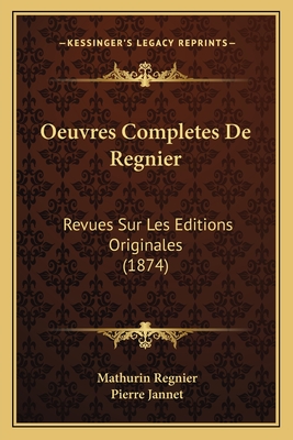 Oeuvres Completes De Regnier: Revues Sur Les Editions Originales (1874) - Regnier, Mathurin