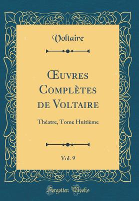 Oeuvres Completes de Voltaire, Vol. 9: Theatre, Tome Huitieme (Classic Reprint) - Voltaire