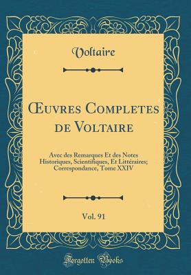 Oeuvres Completes de Voltaire, Vol. 91: Avec Des Remarques Et Des Notes Historiques, Scientifiques, Et Littraires; Correspondance, Tome XXIV (Classic Reprint) - Voltaire, Voltaire