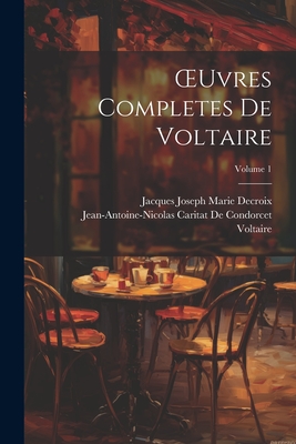 Oeuvres Completes de Voltaire; Volume 1 - Voltaire, and de Condorcet, Jean-Antoine-Nicolas Ca, and Decroix, Jacques Joseph Marie