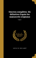 Oeuvres Completes. Ed. Definitive D'Apres Les Manuscrits Originaux; Tome 1