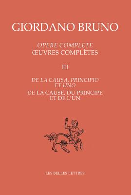 Oeuvres Completes III - de La Cause, Du Principe Et de L'Un - Bruno, Giordano, and Aquilecchia, Giovanni (Notes by), and Leinkauf, Thomas (Notes by)