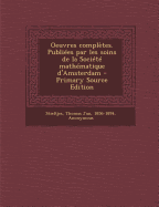 Oeuvres Completes. Publiees Par Les Soins de La Societe Mathematique D'Amsterdam - Primary Source Edition