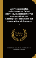 Oeuvres Completes, Traduction de M. Guizot. Nouv. Ed., Entierement Revue Avec Une Etude Sur Shakespeare, Des Notices Sur Chaque Piece, Et Des Notes