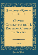 Oeuvres Complettes de J. J. Rousseau, Citoyen de Genve, Vol. 11 (Classic Reprint)