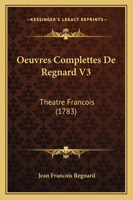 Oeuvres Complettes De Regnard V3: Theatre Francois (1783) - Regnard, Jean Francois