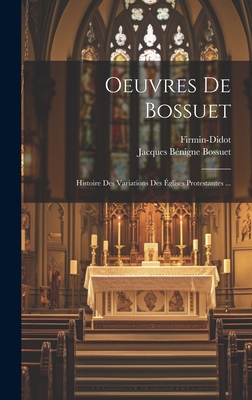 Oeuvres de Bossuet: Histoire Des Variations Des Eglises Protestantes ... - Bossuet, Jacques B?nigne, and (Firma), Firmin-Didot